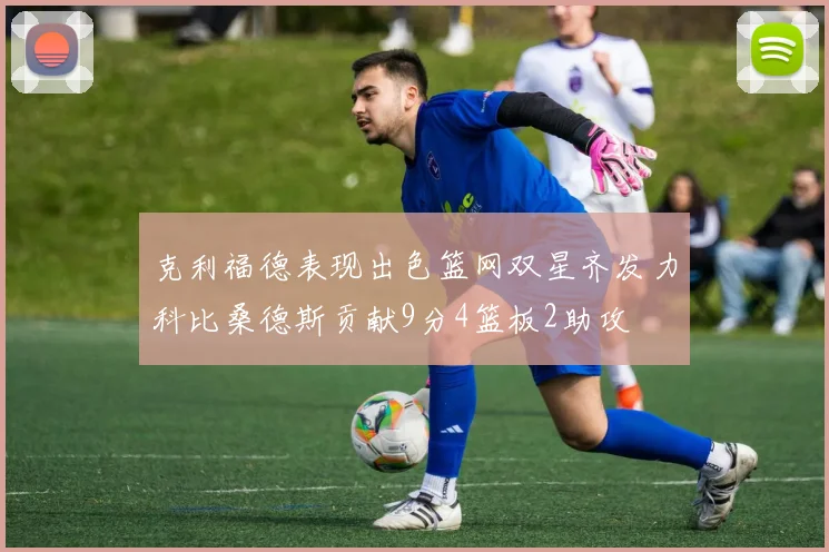 克利福德表现出色篮网双星齐发力科比桑德斯贡献9分4篮板2助攻