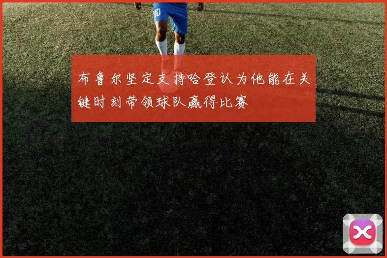 布鲁尔坚定支持哈登认为他能在关键时刻带领球队赢得比赛
